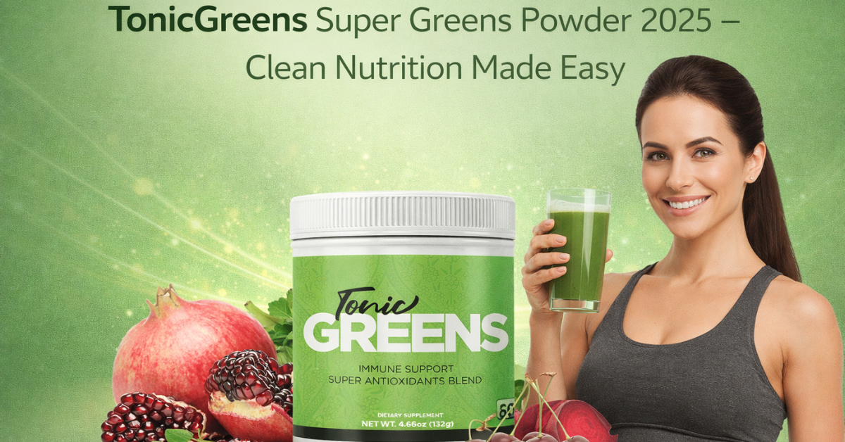 TonicGreens Super Greens Powder 2025 – Clean Nutrition Made Easy