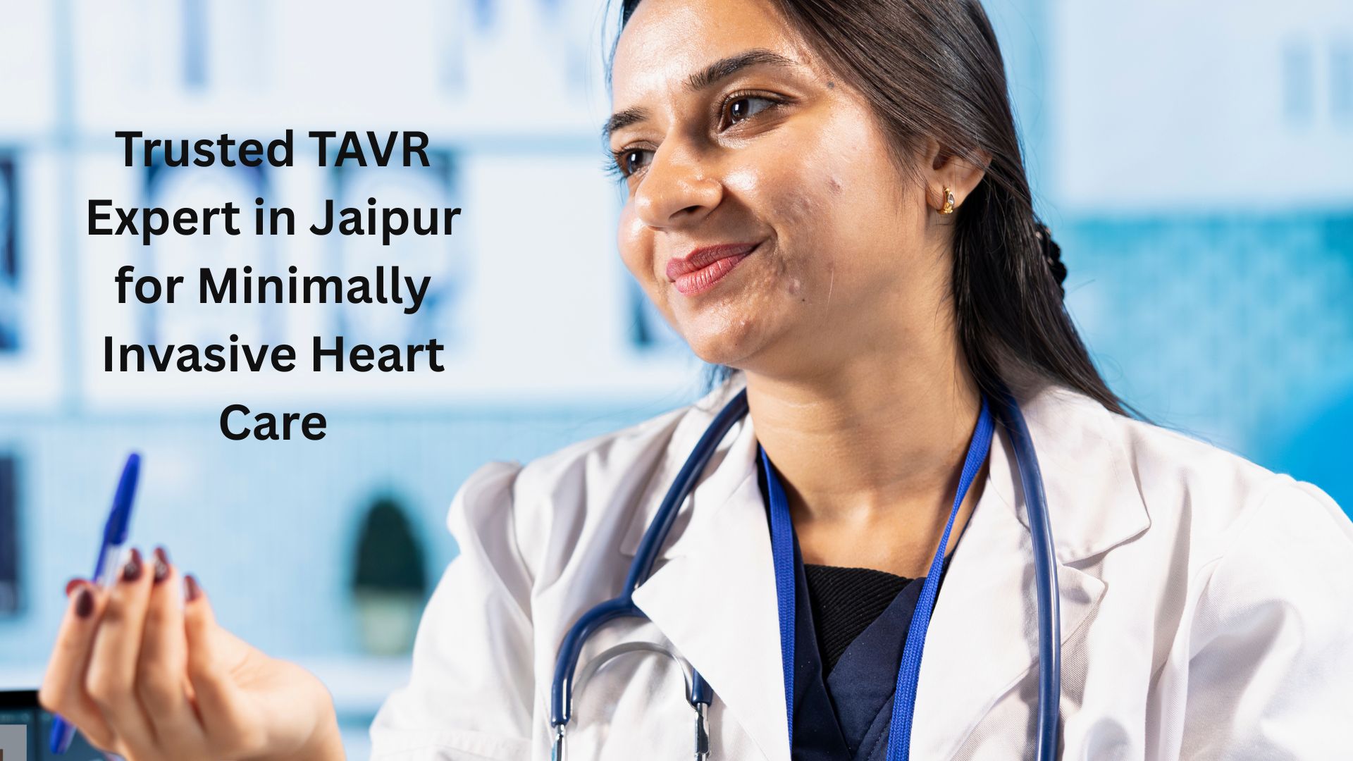 Trusted TAVR Expert in Jaipur for Minimally Invasive Heart Care